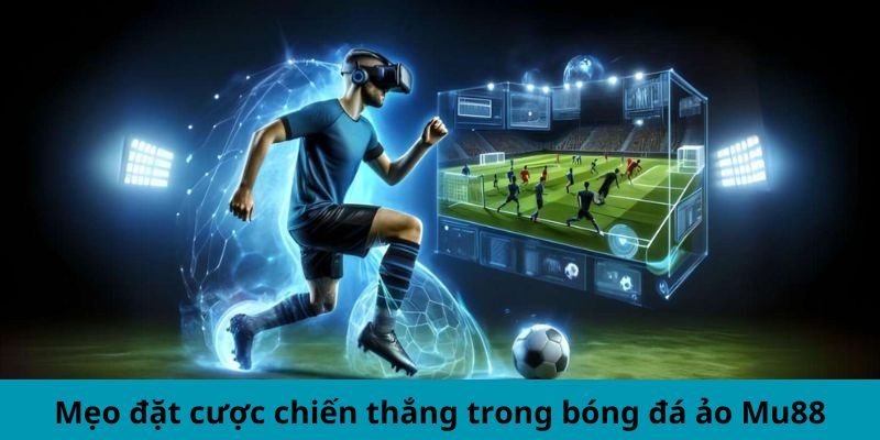 Mẹo đặt cược chiến thắng trong bóng đá ảo Mu88